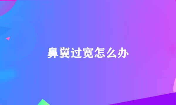 鼻翼过宽怎么办