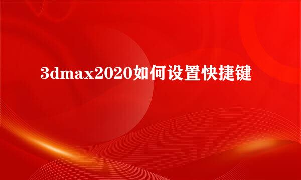 3dmax2020如何设置快捷键