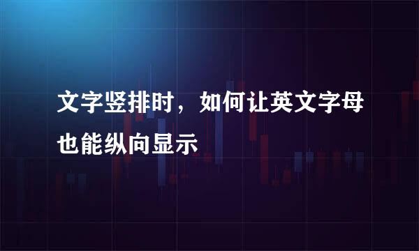 文字竖排时，如何让英文字母也能纵向显示