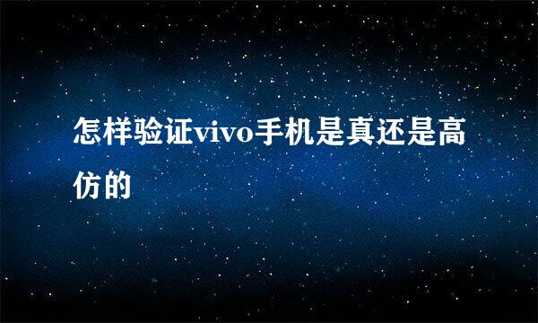 怎样验证vivo手机是真还是高仿的