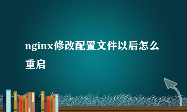 nginx修改配置文件以后怎么重启