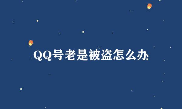 QQ号老是被盗怎么办