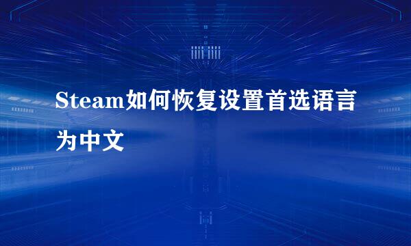 Steam如何恢复设置首选语言为中文