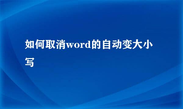 如何取消word的自动变大小写