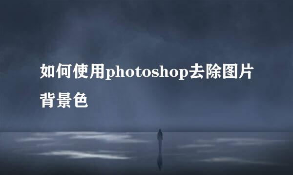 如何使用photoshop去除图片背景色