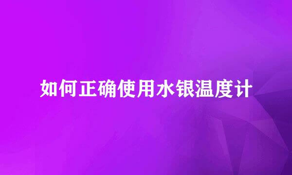 如何正确使用水银温度计