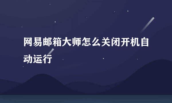 网易邮箱大师怎么关闭开机自动运行