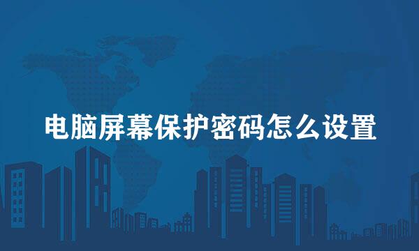 电脑屏幕保护密码怎么设置