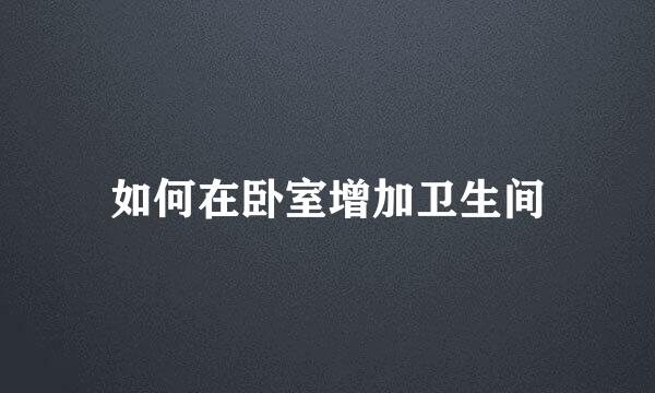 如何在卧室增加卫生间