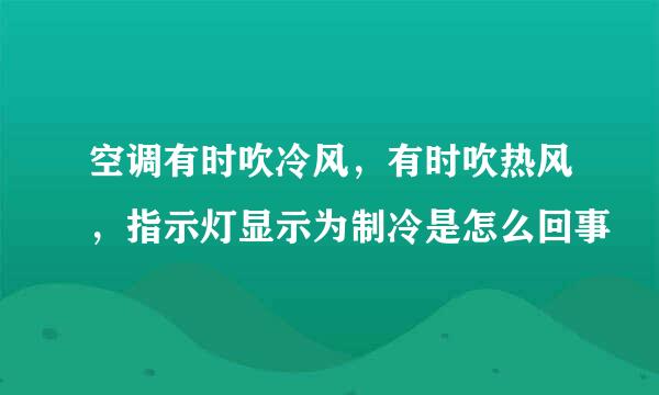 空调有时吹冷风，有时吹热风，指示灯显示为制冷是怎么回事