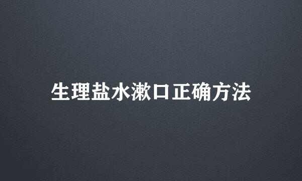 生理盐水漱口正确方法