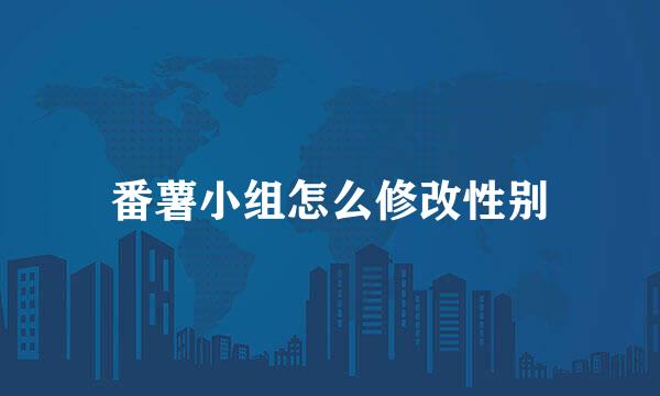 番薯小组怎么修改性别