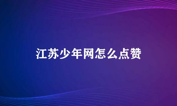 江苏少年网怎么点赞