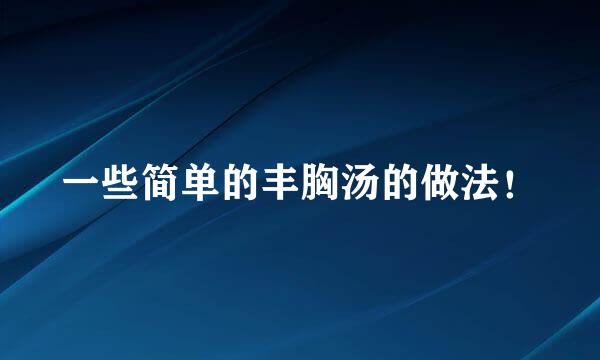 一些简单的丰胸汤的做法！