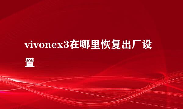 vivonex3在哪里恢复出厂设置