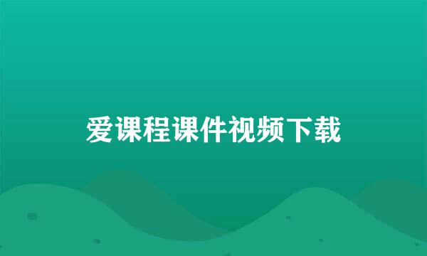 爱课程课件视频下载