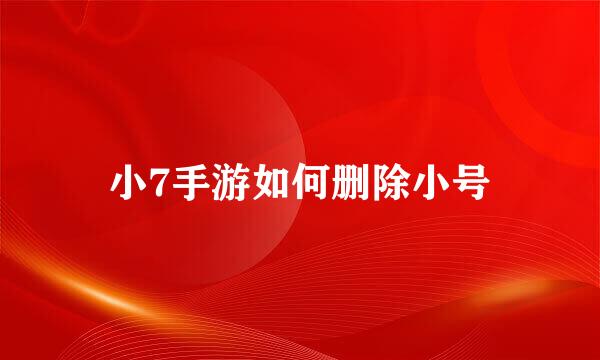 小7手游如何删除小号