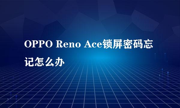 OPPO Reno Ace锁屏密码忘记怎么办
