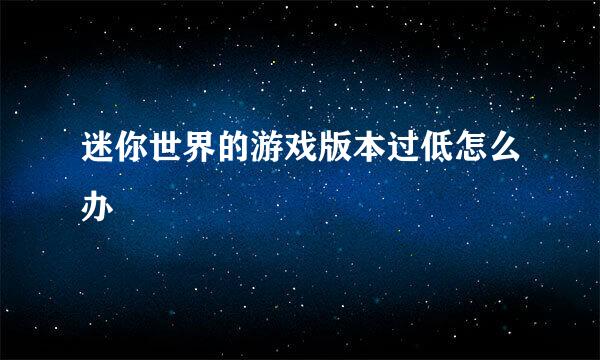 迷你世界的游戏版本过低怎么办