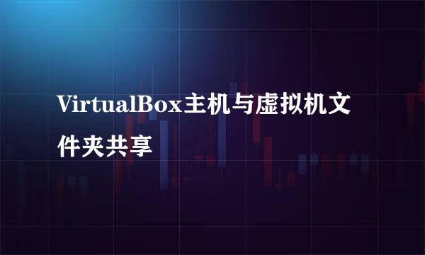VirtualBox主机与虚拟机文件夹共享