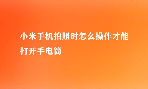 小米手机拍照时怎么操作才能打开手电筒