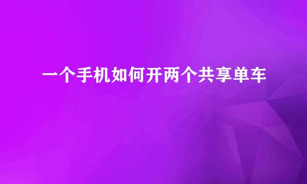 一个手机如何开两个共享单车