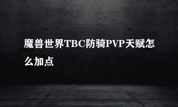 魔兽世界TBC防骑PVP天赋怎么加点