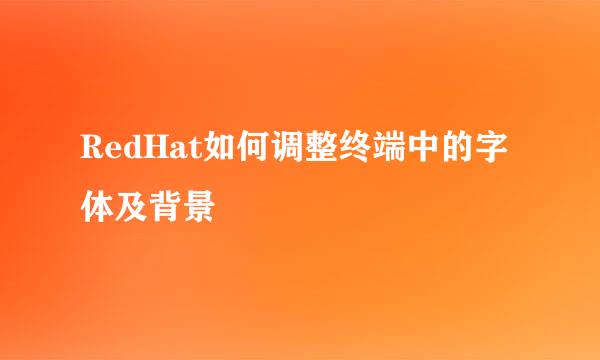RedHat如何调整终端中的字体及背景