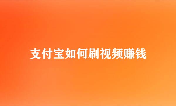 支付宝如何刷视频赚钱