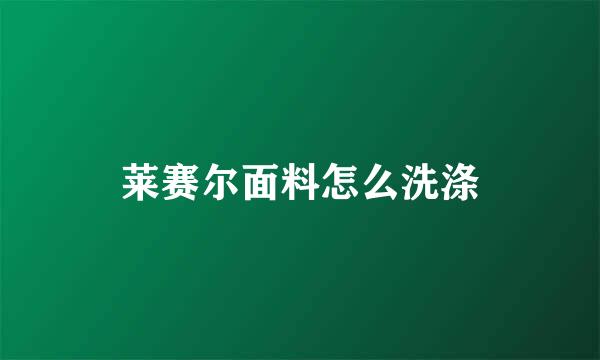 莱赛尔面料怎么洗涤