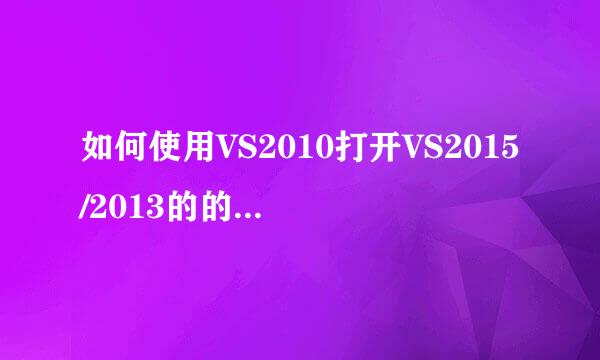 如何使用VS2010打开VS2015/2013的的项目/代码