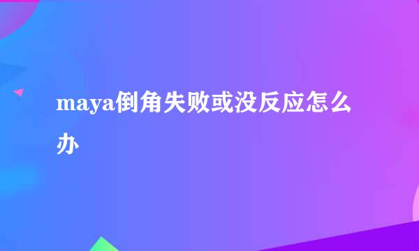 maya倒角失败或没反应怎么办