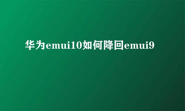 华为emui10如何降回emui9
