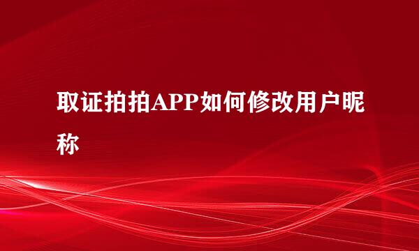 取证拍拍APP如何修改用户昵称