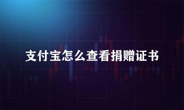 支付宝怎么查看捐赠证书