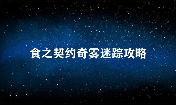 食之契约奇雾迷踪攻略
