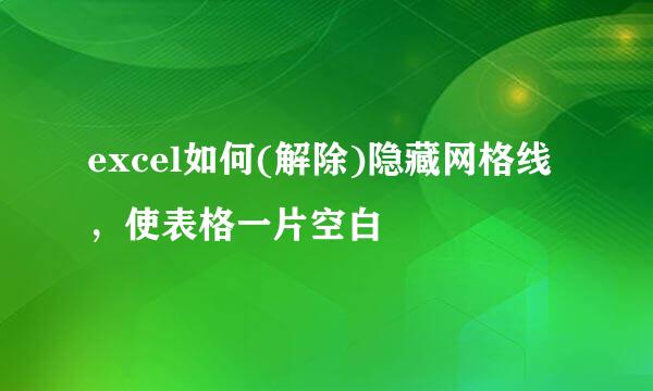 excel如何(解除)隐藏网格线，使表格一片空白