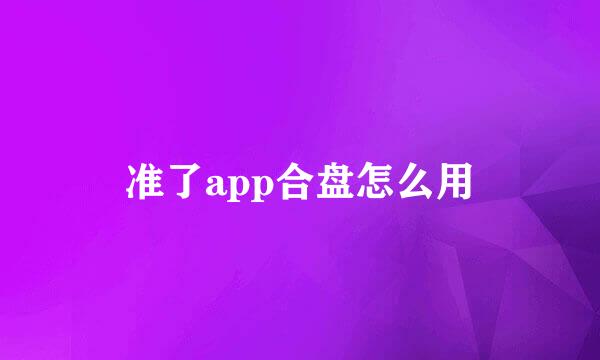 准了app合盘怎么用