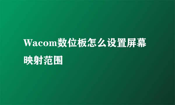 Wacom数位板怎么设置屏幕映射范围
