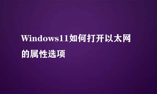 Windows11如何打开以太网的属性选项