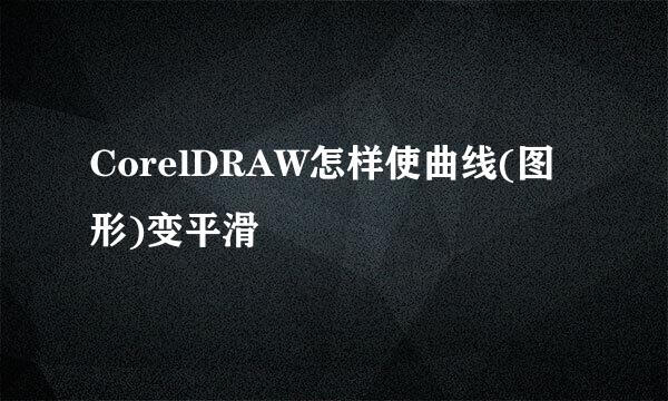 CorelDRAW怎样使曲线(图形)变平滑