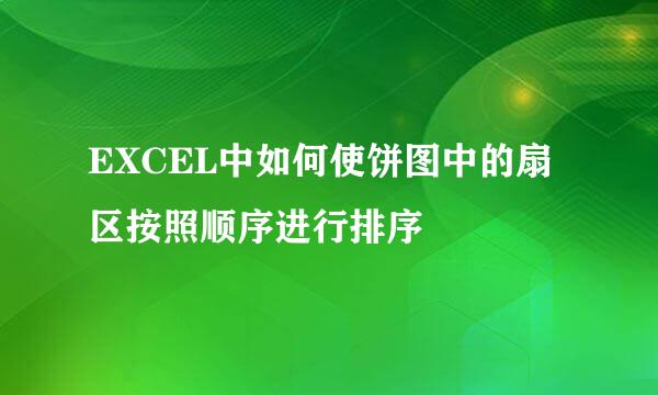 EXCEL中如何使饼图中的扇区按照顺序进行排序
