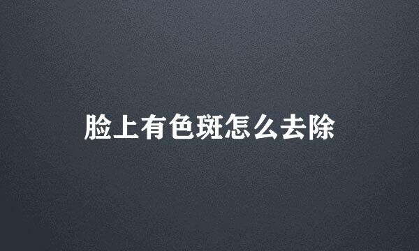 脸上有色斑怎么去除