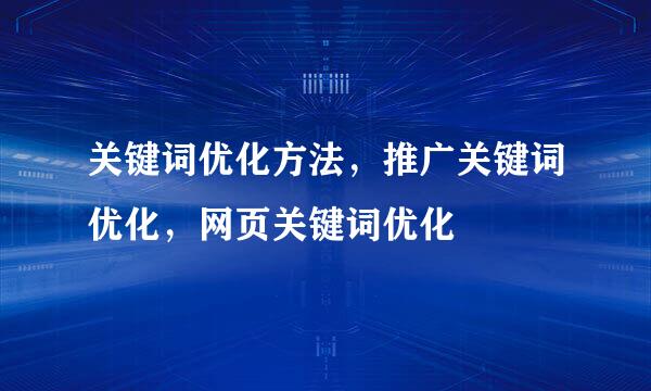 关键词优化方法,推广关键词优化,网页关键词优化