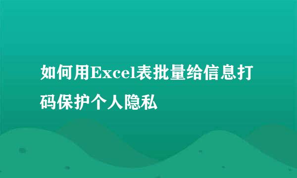 如何用Excel表批量给信息打码保护个人隐私