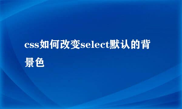 css如何改变select默认的背景色