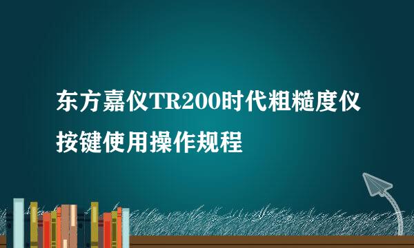 东方嘉仪TR200时代粗糙度仪按键使用操作规程
