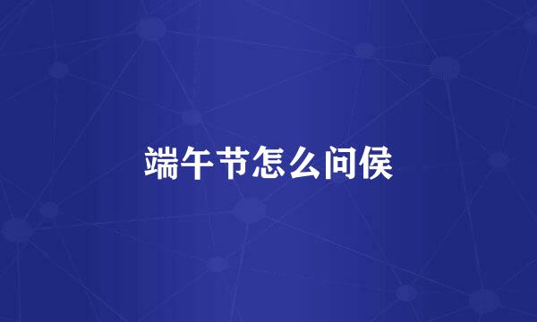 端午节怎么问侯