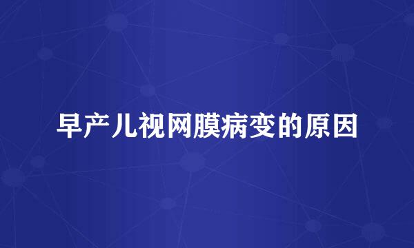 早产儿视网膜病变的原因