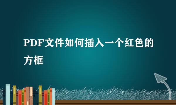PDF文件如何插入一个红色的方框